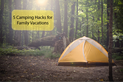 5 Camping Hacks for your next Family Vacation